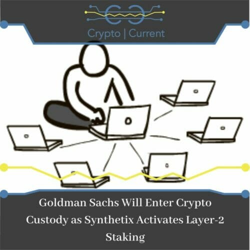 Goldman Sachs Will Enter Crypto Custody as Synthetix Activates Layer-2 Staking