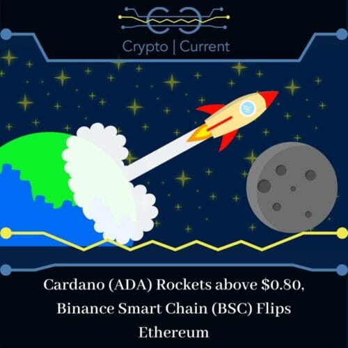 Cardano (ADA) Rockets above $0.80, Binance Smart Chain (BSC) Flips Ethereum
