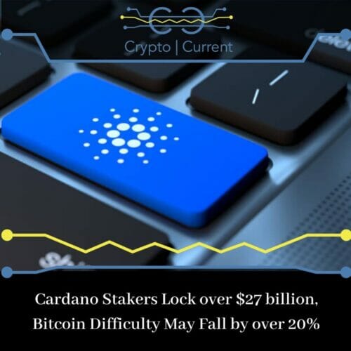 Cardano Stakers Lock over $27 billion, Bitcoin Difficulty May Fall by over 20%