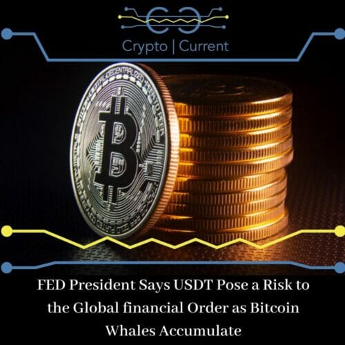 FED President Says USDT Pose a Risk to the Global financial Order as Bitcoin Whales Accumulate us federal reserve