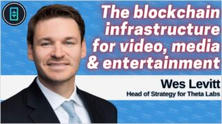 Wes Levitt on how Theta Network is the Web3 blockchain infrastructure for video, media & entertainment
